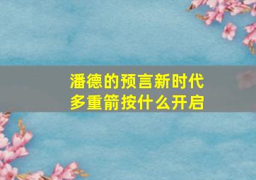 潘德的预言新时代多重箭按什么开启