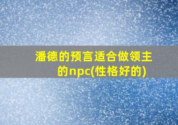 潘德的预言适合做领主的npc(性格好的)