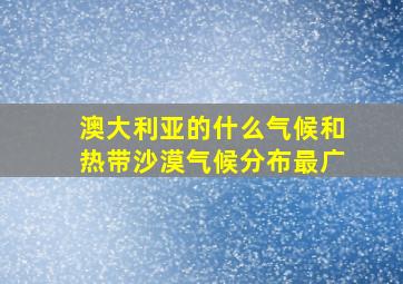 澳大利亚的什么气候和热带沙漠气候分布最广