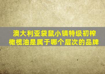 澳大利亚袋鼠小镇特级初榨橄榄油是属于哪个层次的品牌