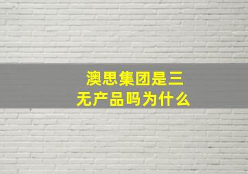 澳思集团是三无产品吗为什么