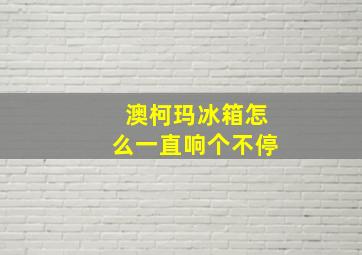 澳柯玛冰箱怎么一直响个不停