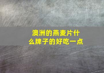 澳洲的燕麦片什么牌子的好吃一点