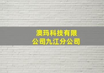 澳玛科技有限公司九江分公司