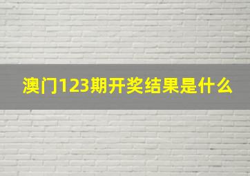 澳门123期开奖结果是什么