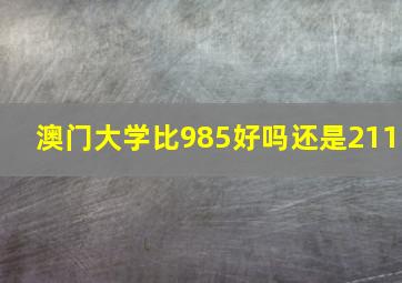 澳门大学比985好吗还是211