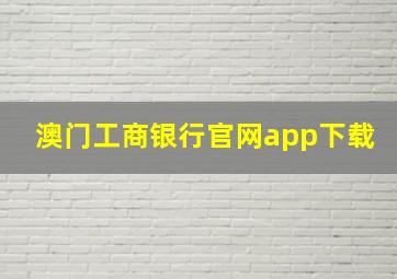 澳门工商银行官网app下载