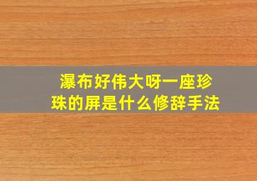 瀑布好伟大呀一座珍珠的屏是什么修辞手法