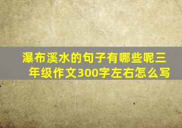 瀑布溪水的句子有哪些呢三年级作文300字左右怎么写