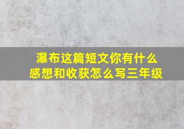 瀑布这篇短文你有什么感想和收获怎么写三年级