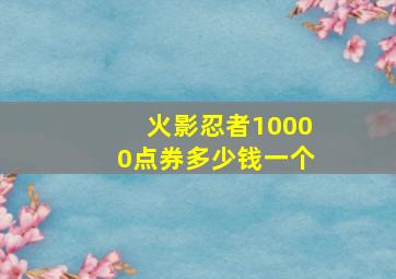 火影忍者10000点券多少钱一个