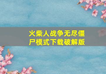 火柴人战争无尽僵尸模式下载破解版