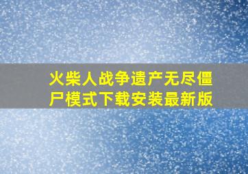 火柴人战争遗产无尽僵尸模式下载安装最新版