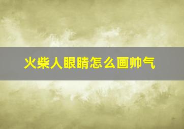 火柴人眼睛怎么画帅气