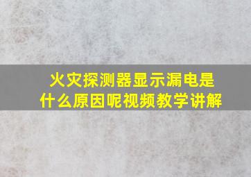 火灾探测器显示漏电是什么原因呢视频教学讲解