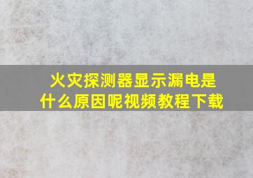 火灾探测器显示漏电是什么原因呢视频教程下载