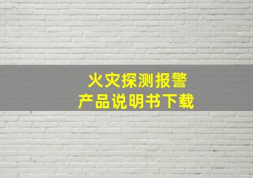 火灾探测报警产品说明书下载