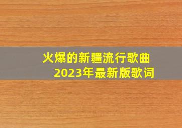 火爆的新疆流行歌曲2023年最新版歌词