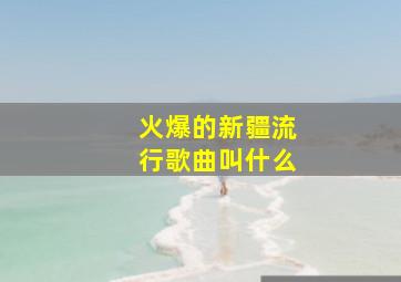 火爆的新疆流行歌曲叫什么