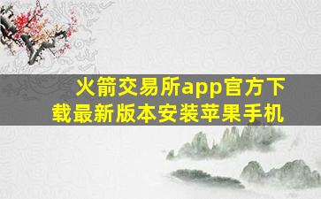 火箭交易所app官方下载最新版本安装苹果手机