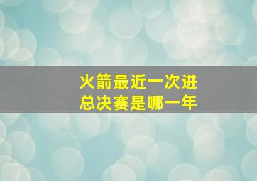 火箭最近一次进总决赛是哪一年