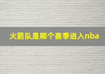 火箭队是哪个赛季进入nba