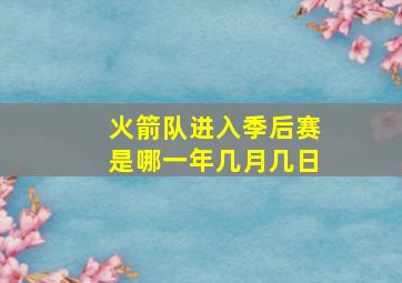 火箭队进入季后赛是哪一年几月几日