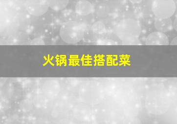 火锅最佳搭配菜