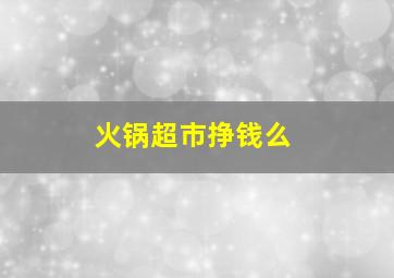 火锅超市挣钱么