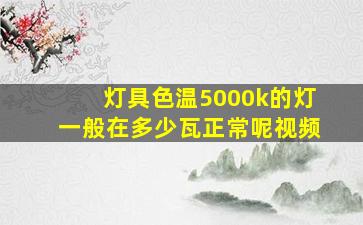 灯具色温5000k的灯一般在多少瓦正常呢视频