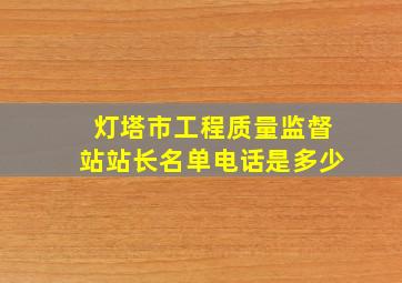 灯塔市工程质量监督站站长名单电话是多少