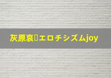 灰原哀・エロチシズムjoy