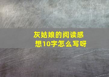 灰姑娘的阅读感想10字怎么写呀