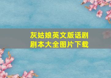 灰姑娘英文版话剧剧本大全图片下载