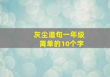 灰尘造句一年级简单的10个字