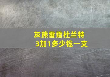 灰熊雷霆杜兰特3加1多少钱一支