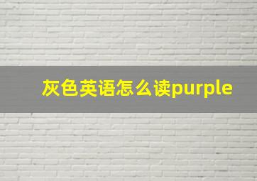 灰色英语怎么读purple