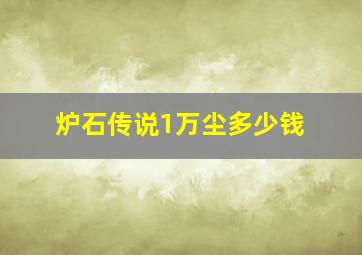 炉石传说1万尘多少钱