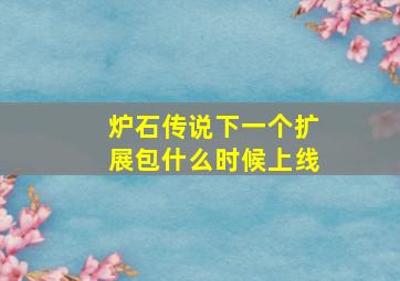 炉石传说下一个扩展包什么时候上线