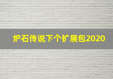 炉石传说下个扩展包2020