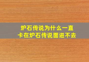 炉石传说为什么一直卡在炉石传说面进不去