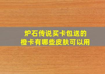 炉石传说买卡包送的橙卡有哪些皮肤可以用