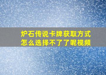 炉石传说卡牌获取方式怎么选择不了了呢视频