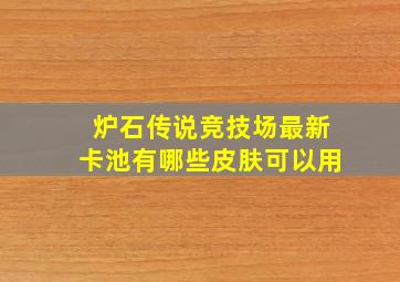 炉石传说竞技场最新卡池有哪些皮肤可以用