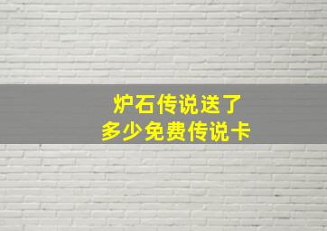 炉石传说送了多少免费传说卡