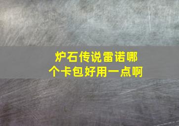 炉石传说雷诺哪个卡包好用一点啊