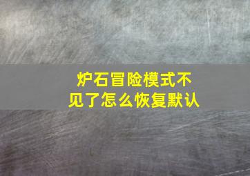 炉石冒险模式不见了怎么恢复默认