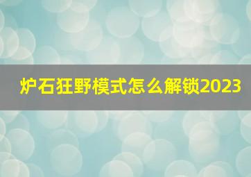 炉石狂野模式怎么解锁2023