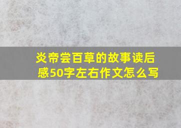 炎帝尝百草的故事读后感50字左右作文怎么写