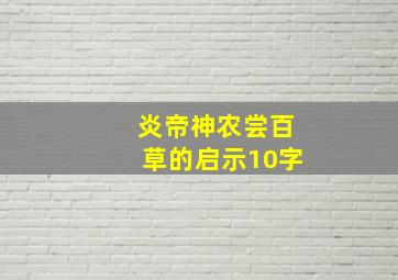 炎帝神农尝百草的启示10字